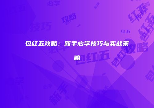 包红五攻略：新手必学技巧与实战策略