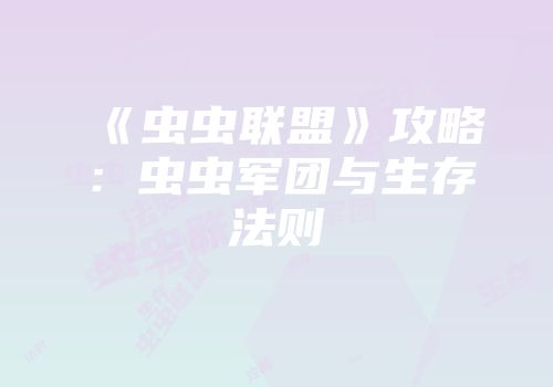 《虫虫联盟》攻略：虫虫军团与生存法则