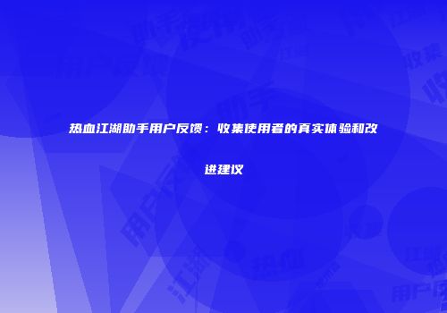热血江湖助手用户反馈：收集使用者的真实体验和改进建议