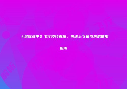《星际战甲》飞行技巧解析：快速上飞机与灰机使用指南