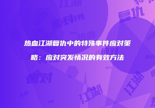 热血江湖复仇中的特殊事件应对策略：应对突发情况的有效方法