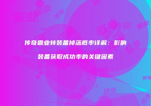 传奇霸业转装备掉落概率详解：影响装备获取成功率的关键因素