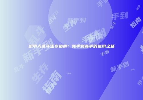 机甲大乱斗生存指南：新手到高手的进阶之路