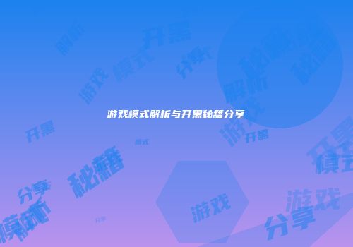 游戏模式解析与开黑秘籍分享