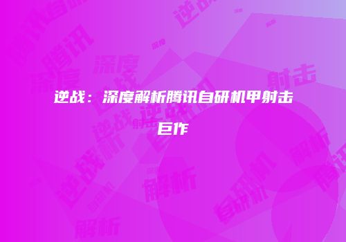 逆战：深度解析腾讯自研机甲射击巨作