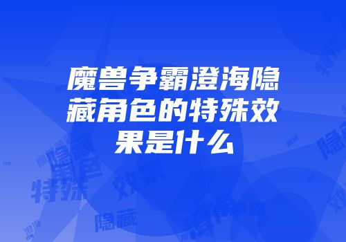 魔兽争霸澄海隐藏角色的特殊效果是什么