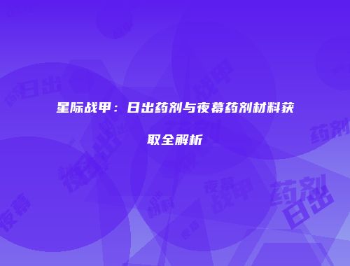 星际战甲：日出药剂与夜幕药剂材料获取全解析