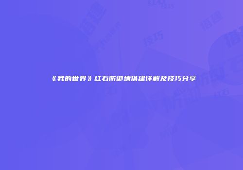 《我的世界》红石防御墙搭建详解及技巧分享