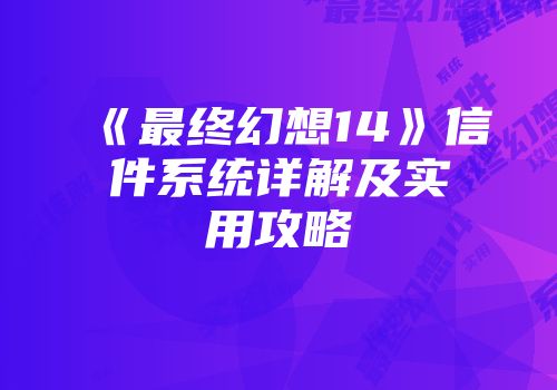 《最终幻想14》信件系统详解及实用攻略