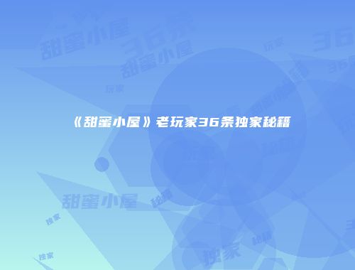 《甜蜜小屋》老玩家36条独家秘籍