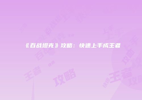 《百战坦克》攻略：快速上手成王者