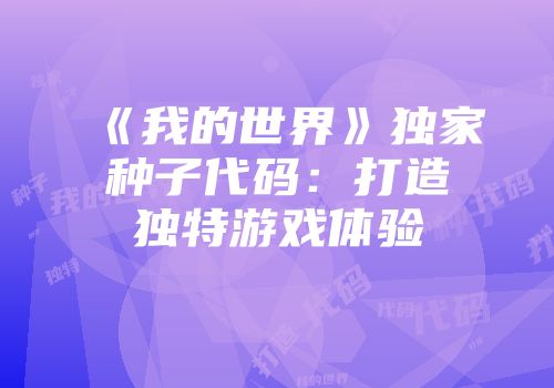 《我的世界》独家种子代码：打造独特游戏体验