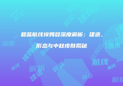 碧蓝航线埃姆登深度解析：建造、形态与中秋皮肤揭秘