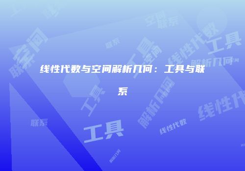 线性代数与空间解析几何：工具与联系