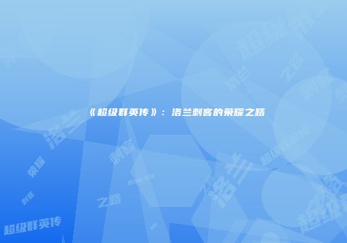 《超级群英传》：洛兰刺客的荣耀之路
