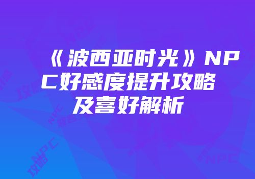 《波西亚时光》NPC好感度提升攻略及喜好解析