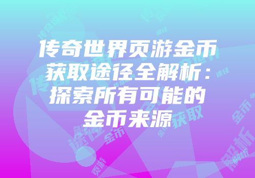传奇世界页游金币获取途径全解析：探索所有可能的金币来源