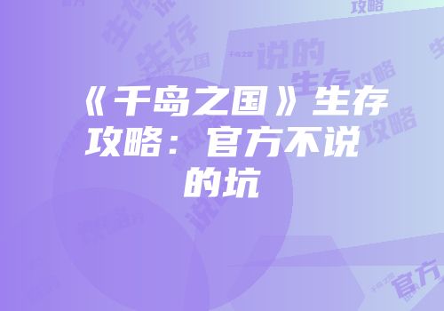 《千岛之国》生存攻略：官方不说的坑