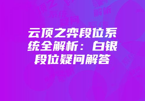 云顶之弈段位系统全解析：白银段位疑问解答