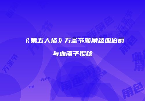 《第五人格》万圣节新角色血伯爵与血滴子揭秘