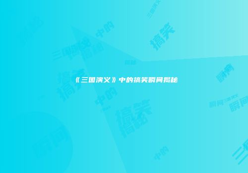 《三国演义》中的搞笑瞬间揭秘