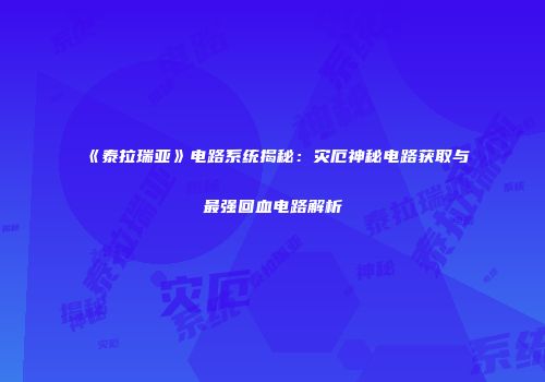 《泰拉瑞亚》电路系统揭秘：灾厄神秘电路获取与最强回血电路解析