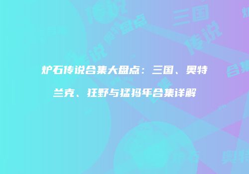 炉石传说合集大盘点：三国、奥特兰克、狂野与猛犸年合集详解