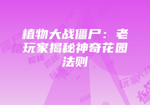 植物大战僵尸：老玩家揭秘神奇花园法则
