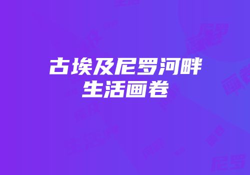 古埃及尼罗河畔生活画卷