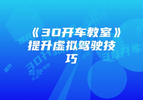 《3D开车教室》提升虚拟驾驶技巧