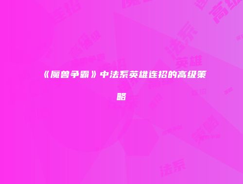 《魔兽争霸》中法系英雄连招的高级策略