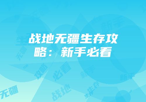 战地无疆生存攻略：新手必看
