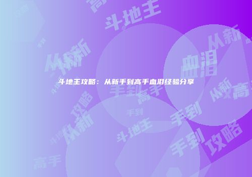 斗地主攻略：从新手到高手血泪经验分享
