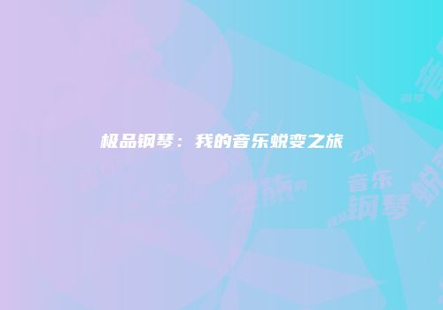 极品钢琴：我的音乐蜕变之旅