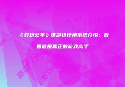 《好玩公平》页游排行榜系统介绍：看看谁是真正的游戏高手