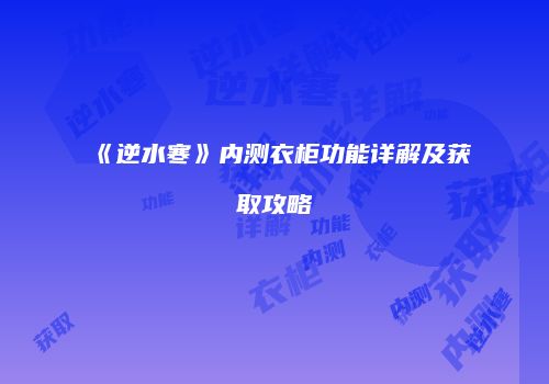 《逆水寒》内测衣柜功能详解及获取攻略