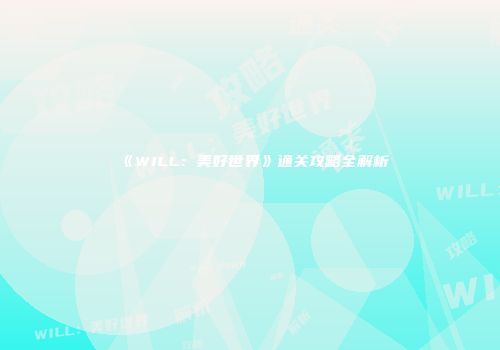 《WILL：美好世界》通关攻略全解析