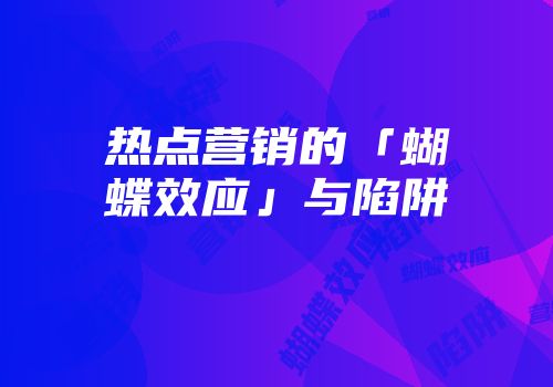 热点营销的「蝴蝶效应」与陷阱