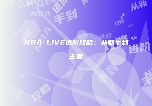 NBA LIVE进阶攻略：从新手到王者