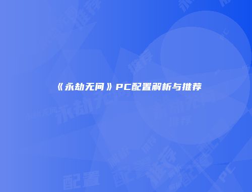 《永劫无间》PC配置解析与推荐