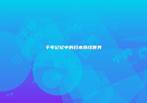 千年记忆中的日本妖怪世界