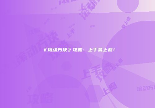 《滚动方块》攻略：上手易上瘾！