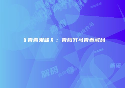 《青青果味》：青梅竹马青春解码