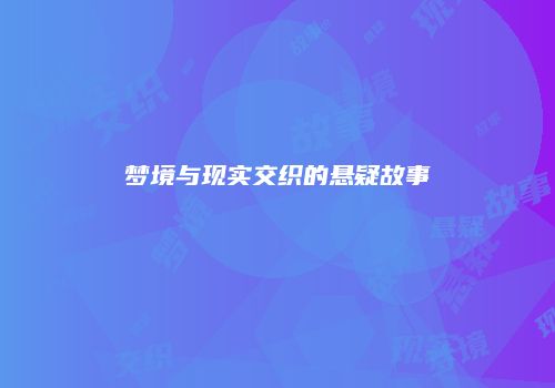 梦境与现实交织的悬疑故事