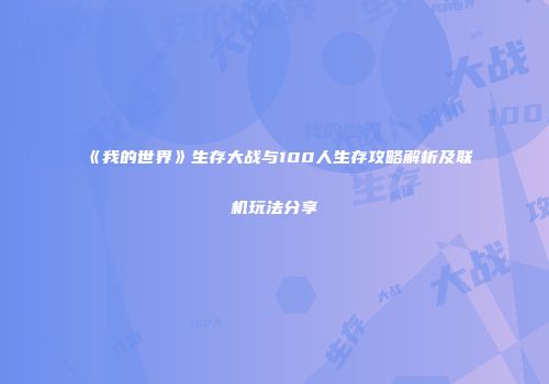 《我的世界》生存大战与100人生存攻略解析及联机玩法分享