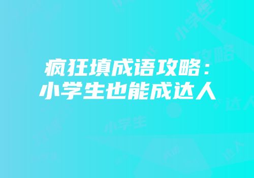 疯狂填成语攻略：小学生也能成达人
