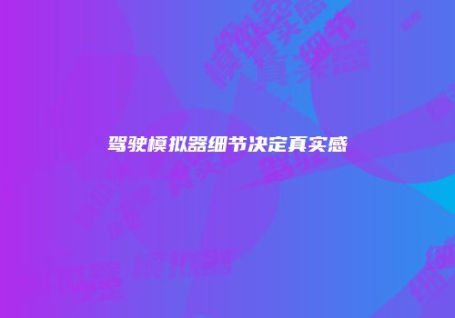 驾驶模拟器细节决定真实感