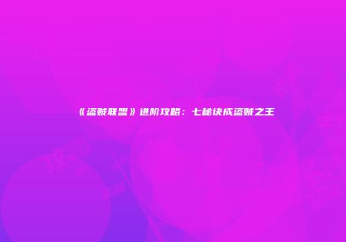 《盗贼联盟》进阶攻略：七秘诀成盗贼之王