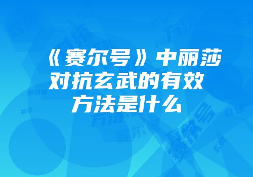 《赛尔号》中丽莎对抗玄武的有效方法是什么