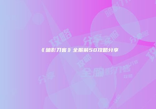 《暗影刀客》全服前50攻略分享